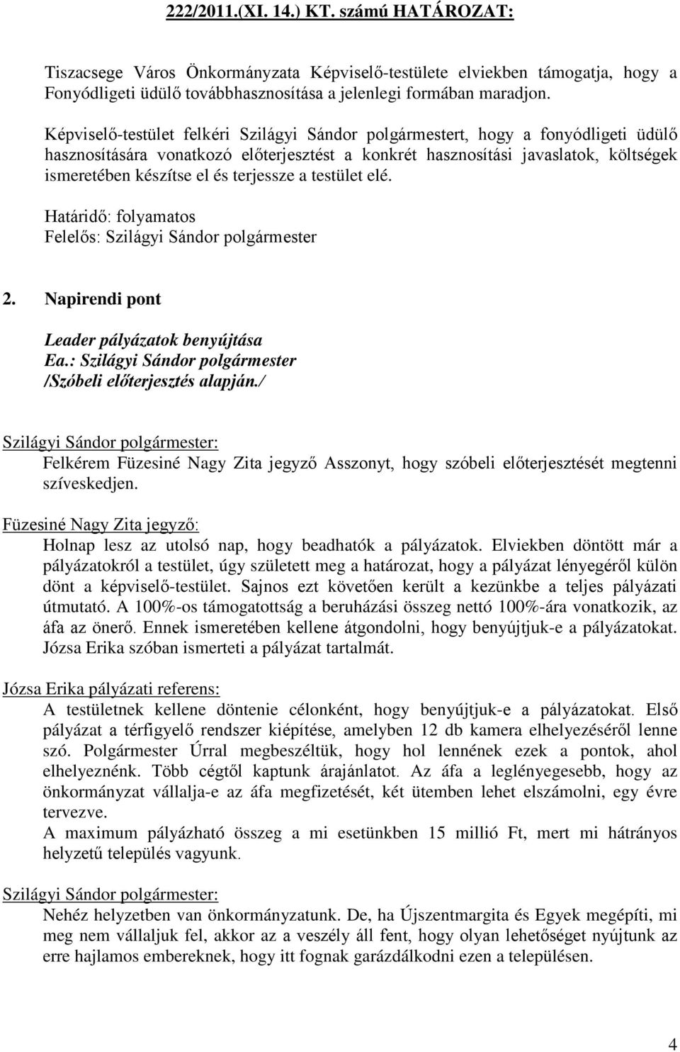 terjessze a testület elé. Határidő: folyamatos Felelős: Szilágyi Sándor polgármester 2. Napirendi pont Leader pályázatok benyújtása /Szóbeli előterjesztés alapján.