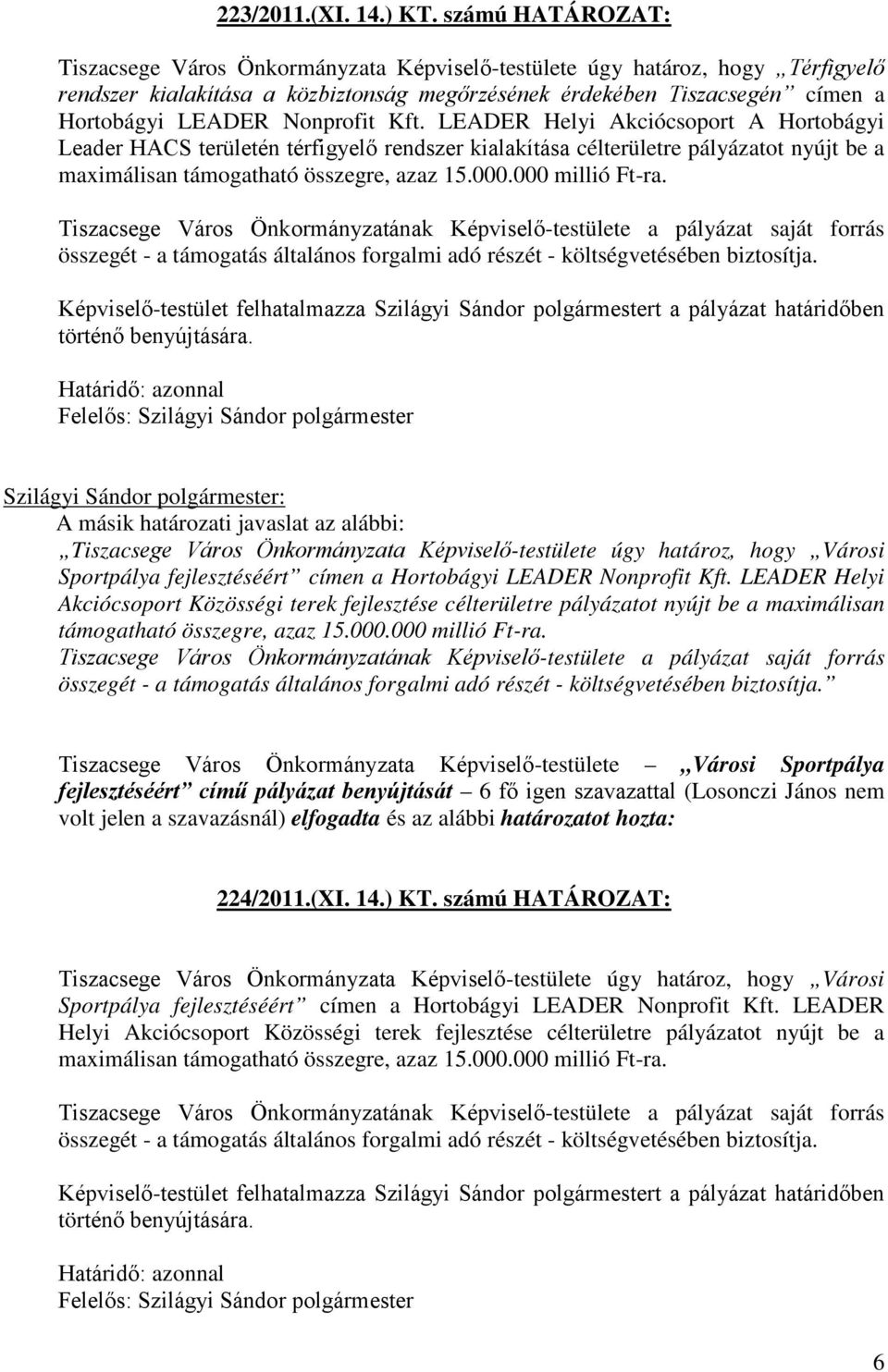 Nonprofit Kft. LEADER Helyi Akciócsoport A Hortobágyi Leader HACS területén térfigyelő rendszer kialakítása célterületre pályázatot nyújt be a maximálisan támogatható összegre, azaz 15.000.