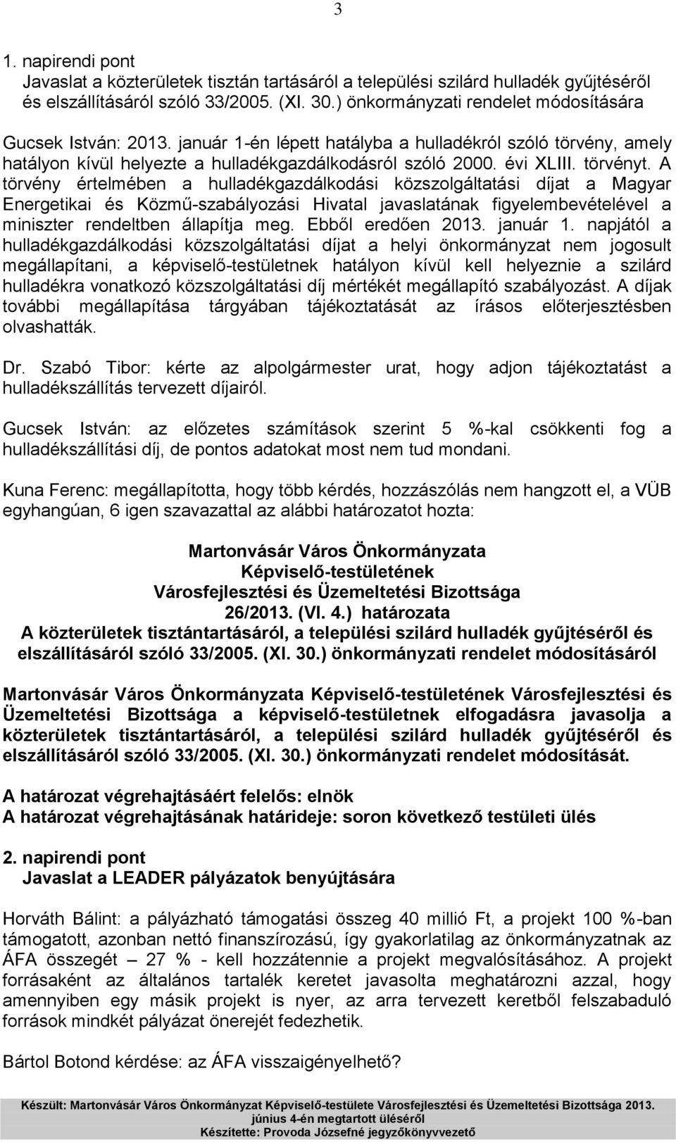 törvényt. A törvény értelmében a hulladékgazdálkodási közszolgáltatási díjat a Magyar Energetikai és Közmű-szabályozási Hivatal javaslatának figyelembevételével a miniszter rendeltben állapítja meg.