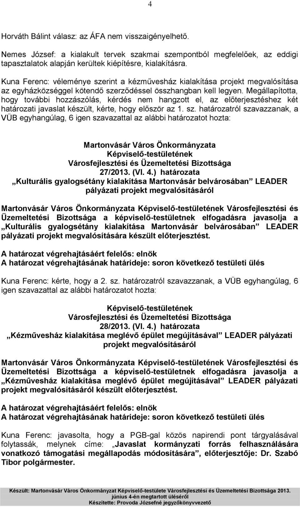 Megállapította, hogy további hozzászólás, kérdés nem hangzott el, az előterjesztéshez két határozati javaslat készült, kérte, hogy először az 1. sz.