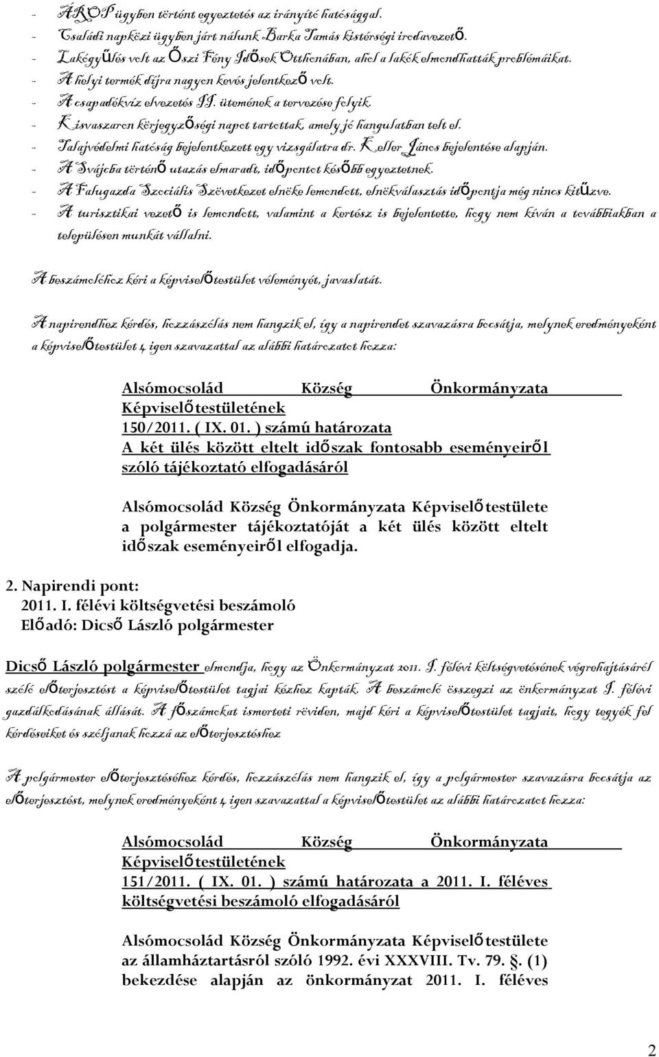 ütemének a tervezése folyik. - Kisvaszaron körjegyzőségi napot tartottak, amely jó hangulatban telt el. - Talajvédelmi hatóság bejelentkezett egy vizsgálatra dr. Keller János bejelentése alapján.