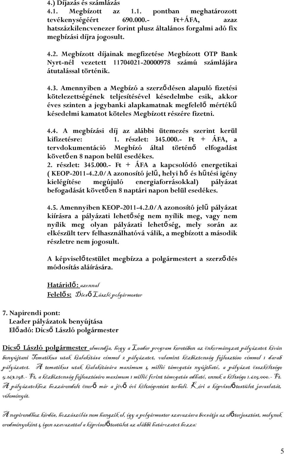 Amennyiben a Megbízó a szerző désen alapuló fizetési kötelezettségének teljesítésével késedelmbe esik, akkor éves szinten a jegybanki alapkamatnak megfelel ő mértékű késedelmi kamatot köteles