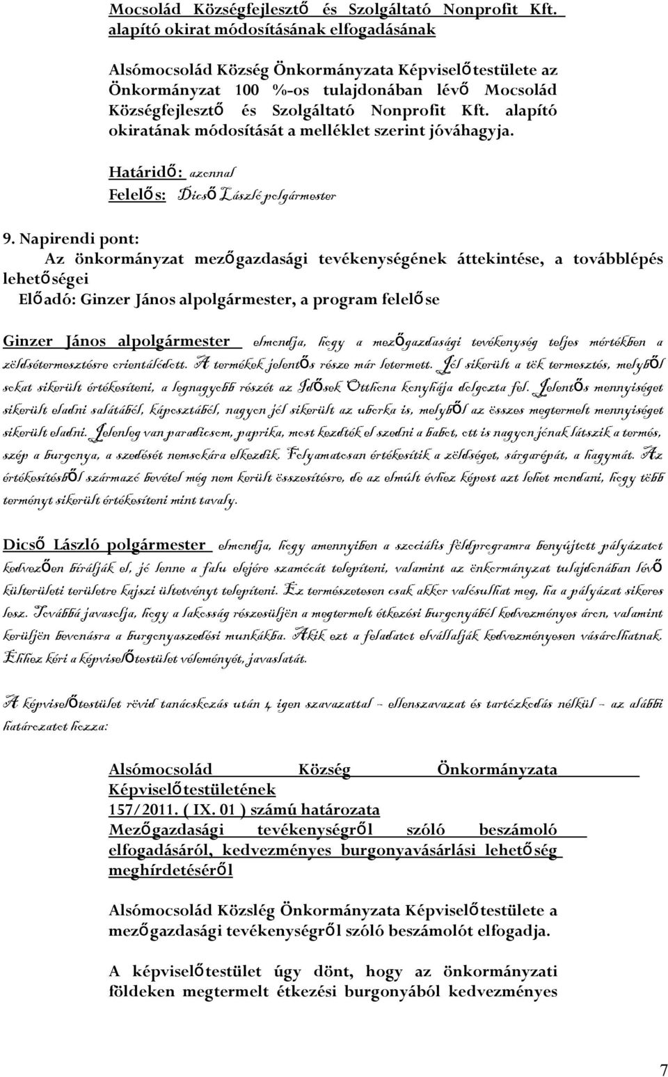 Napirendi pont: Az önkormányzat mező gazdasági tevékenységének áttekintése, a továbblépés lehetőségei Előadó: Ginzer János alpolgármester, a program felelőse Ginzer János alpolgármester elmondja,