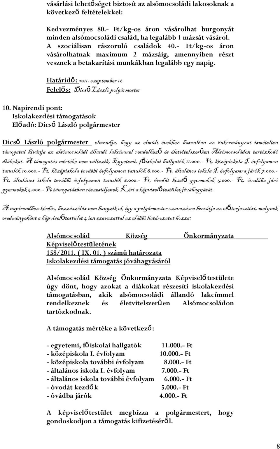 Napirendi pont: Iskolakezdési támogatások Dics ő László polgármester elmondja, hogy az elmúlt évekhez hasonlóan az önkormányzat ismételten támogatni kívánja az alsómocsoládi állandó lakcímmel