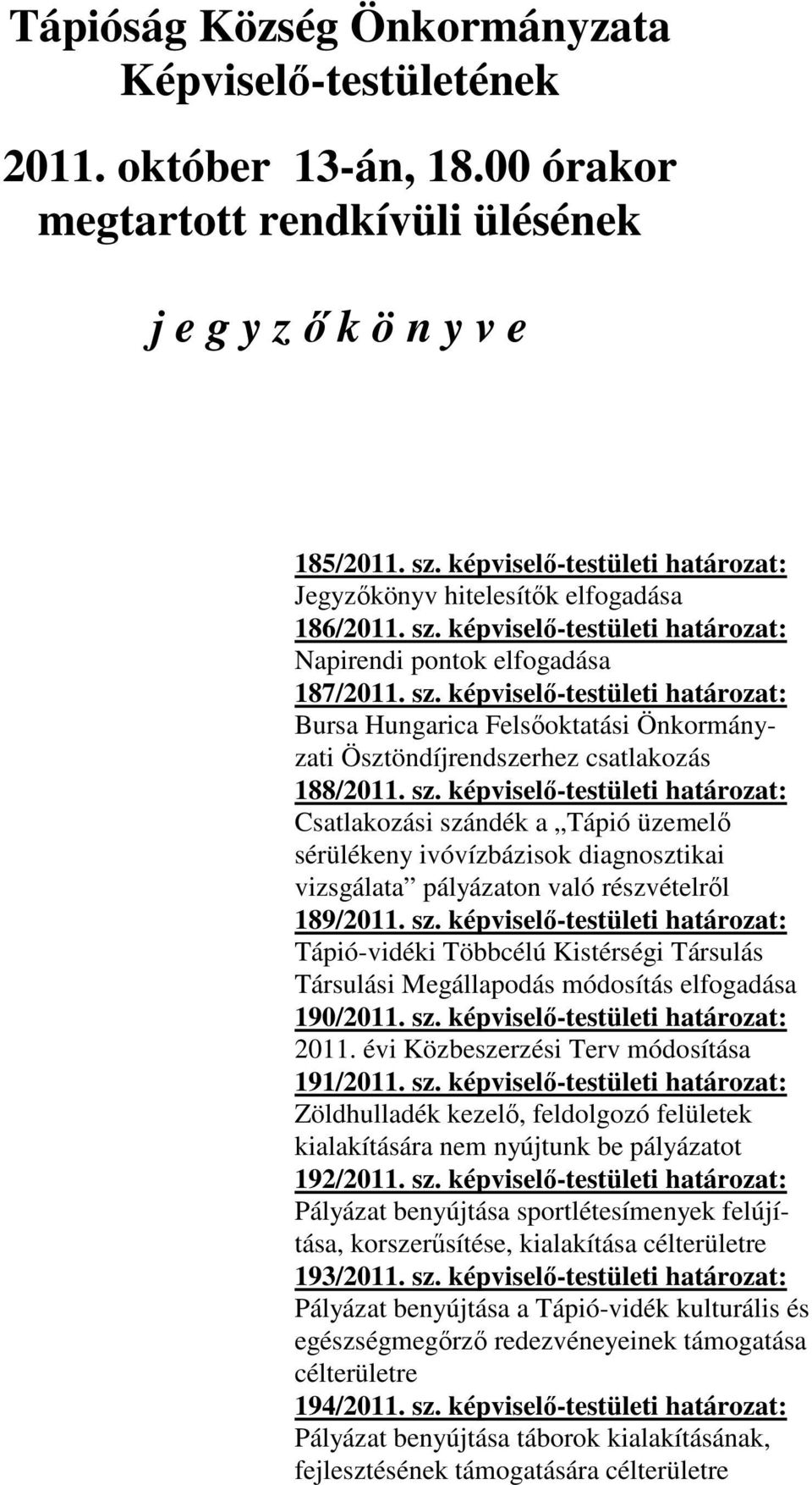 sz. képviselő-testületi határozat: Csatlakozási szándék a Tápió üzemelő sérülékeny ivóvízbázisok diagnosztikai vizsgálata pályázaton való részvételről 189/2011. sz. képviselő-testületi határozat: Tápió-vidéki Többcélú Kistérségi Társulás Társulási Megállapodás módosítás elfogadása 190/2011.