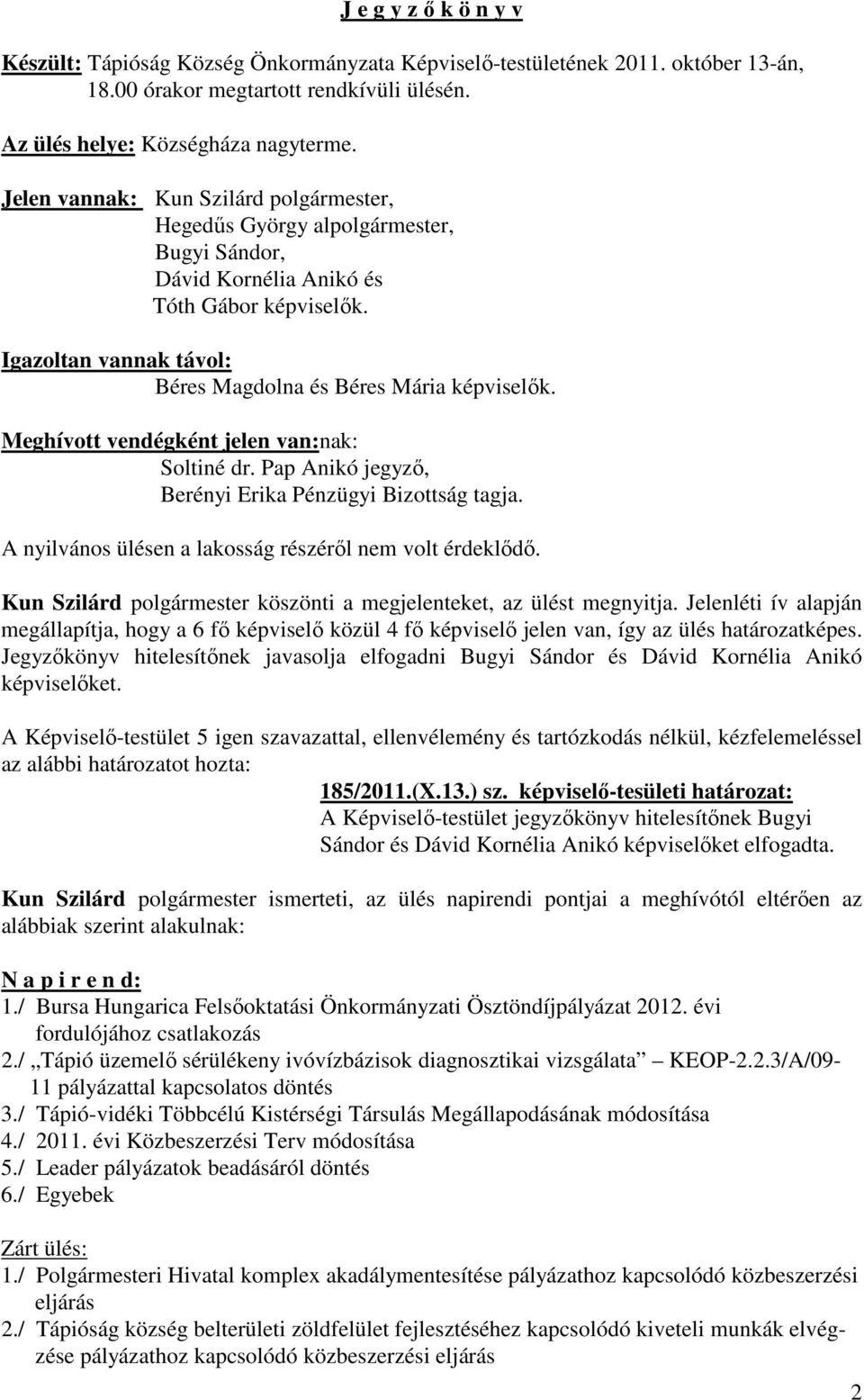 Meghívott vendégként jelen van:nak: Soltiné dr. Pap Anikó jegyző, Berényi Erika Pénzügyi Bizottság tagja. A nyilvános ülésen a lakosság részéről nem volt érdeklődő.