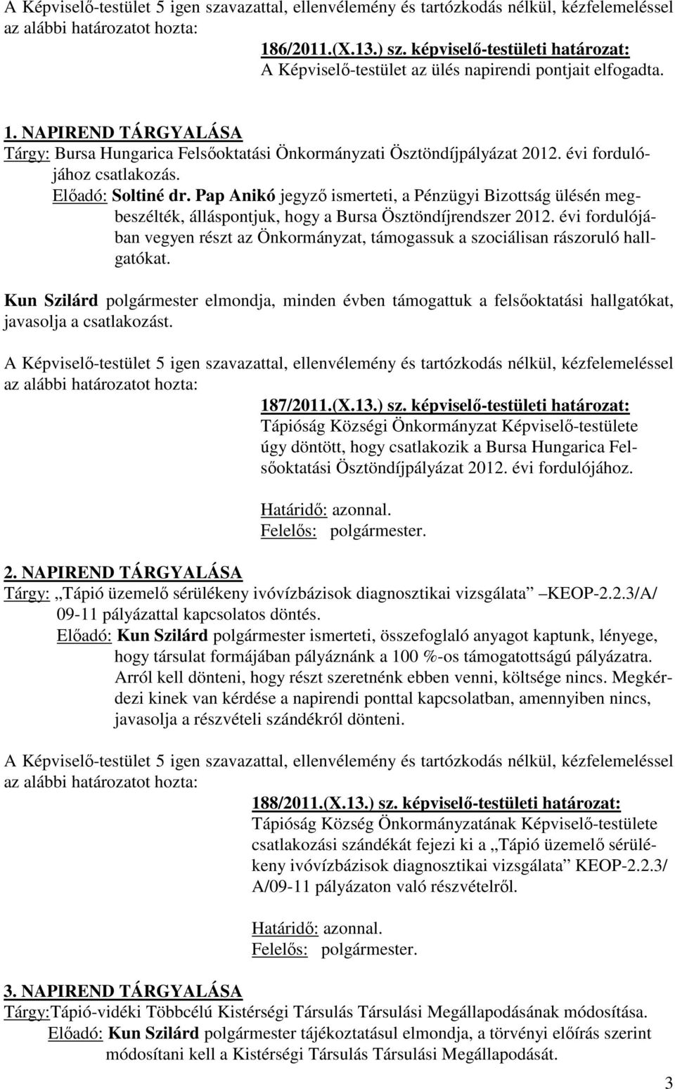 Pap Anikó jegyző ismerteti, a Pénzügyi Bizottság ülésén megbeszélték, álláspontjuk, hogy a Bursa Ösztöndíjrendszer 2012.