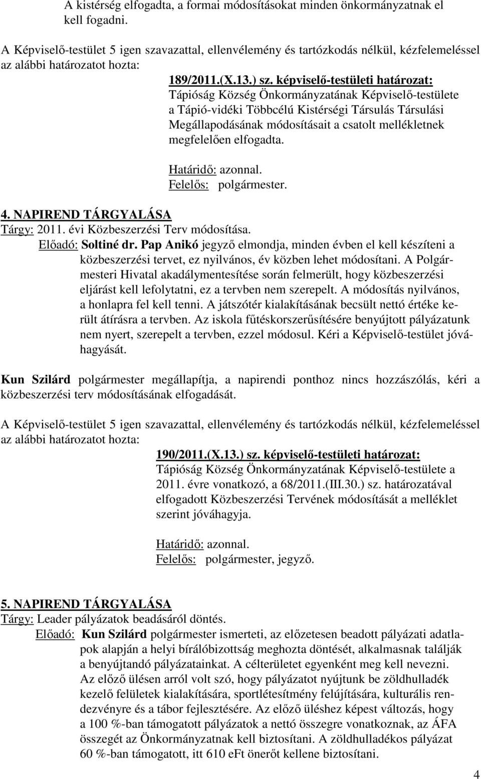 évi Közbeszerzési Terv módosítása. Előadó: Soltiné dr. Pap Anikó jegyző elmondja, minden évben el kell készíteni a közbeszerzési tervet, ez nyilvános, év közben lehet módosítani.