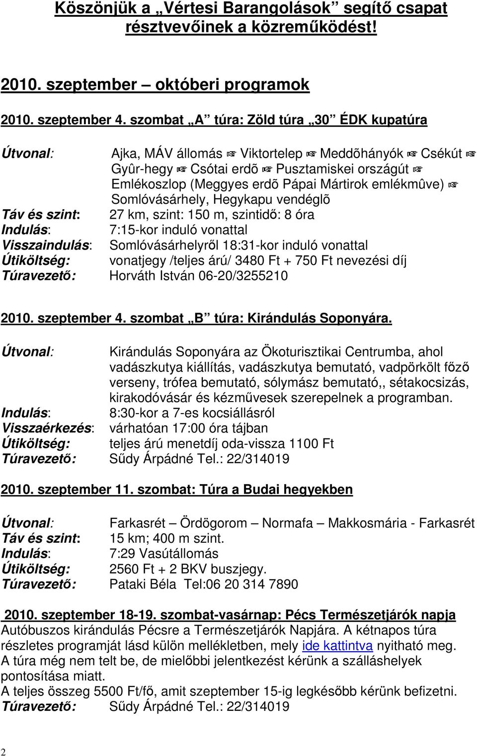 Somlóvásárhely, Hegykapu vendéglõ Táv és szint: 27 km, szint: 150 m, szintidő: 8 óra Indulás: 7:15-kor induló vonattal Visszaindulás: Somlóvásárhelyről 18:31-kor induló vonattal Útiköltség: vonatjegy