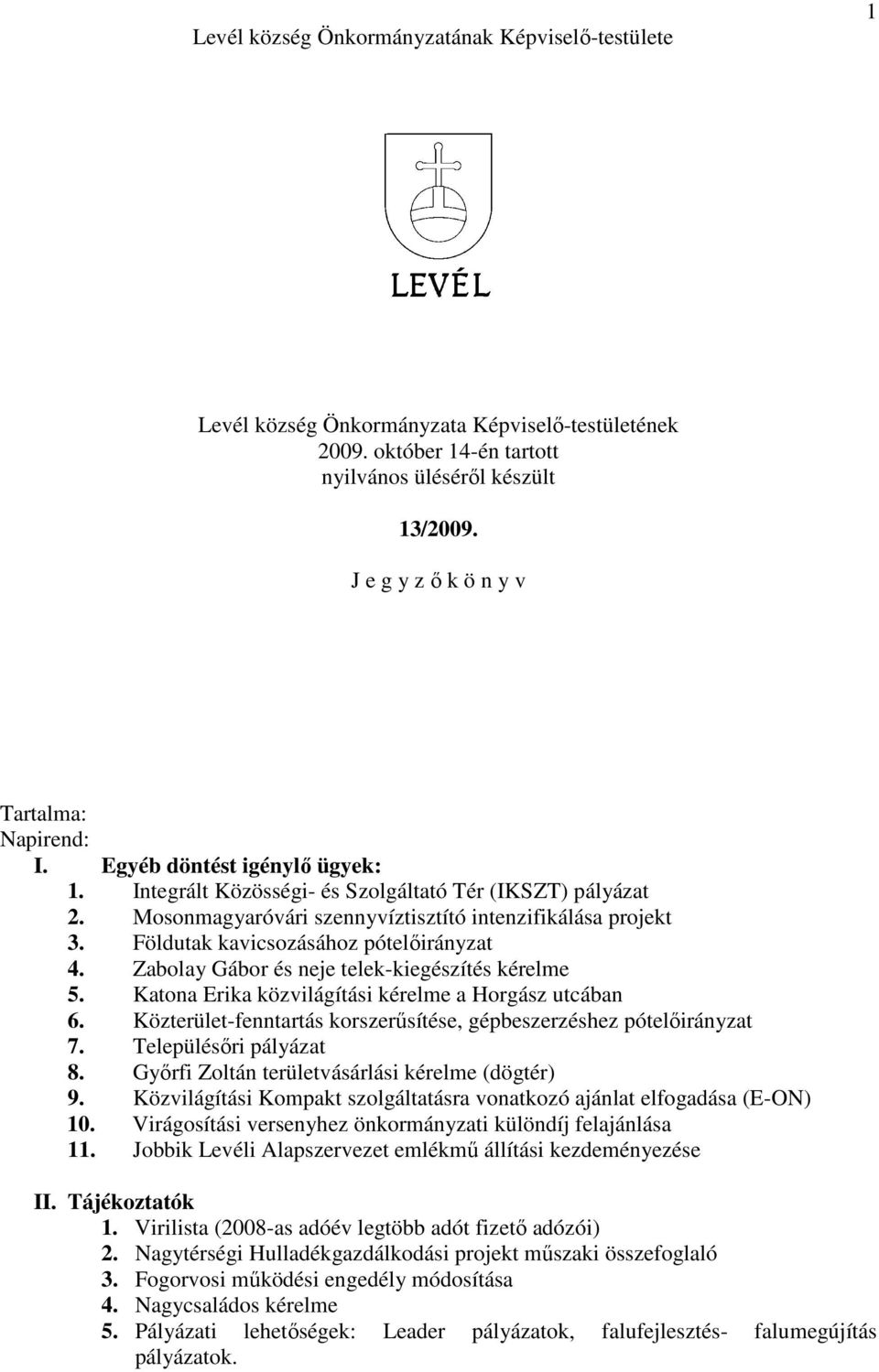 Földutak kavicsozásához pótelıirányzat 4. Zabolay Gábor és neje telek-kiegészítés kérelme 5. Katona Erika közvilágítási kérelme a Horgász utcában 6.