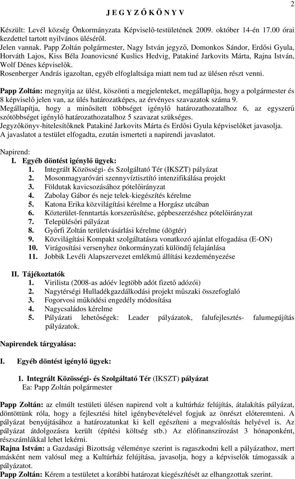 Rosenberger András igazoltan, egyéb elfoglaltsága miatt nem tud az ülésen részt venni.