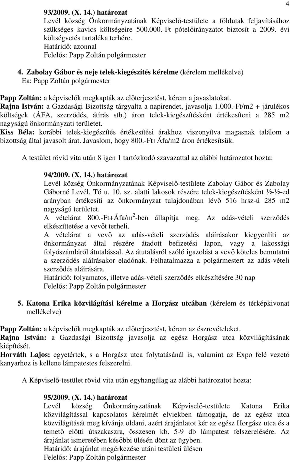 Rajna István: a Gazdasági Bizottság tárgyalta a napirendet, javasolja 1.000.-Ft/m2 + járulékos költségek (ÁFA, szerzıdés, átírás stb.