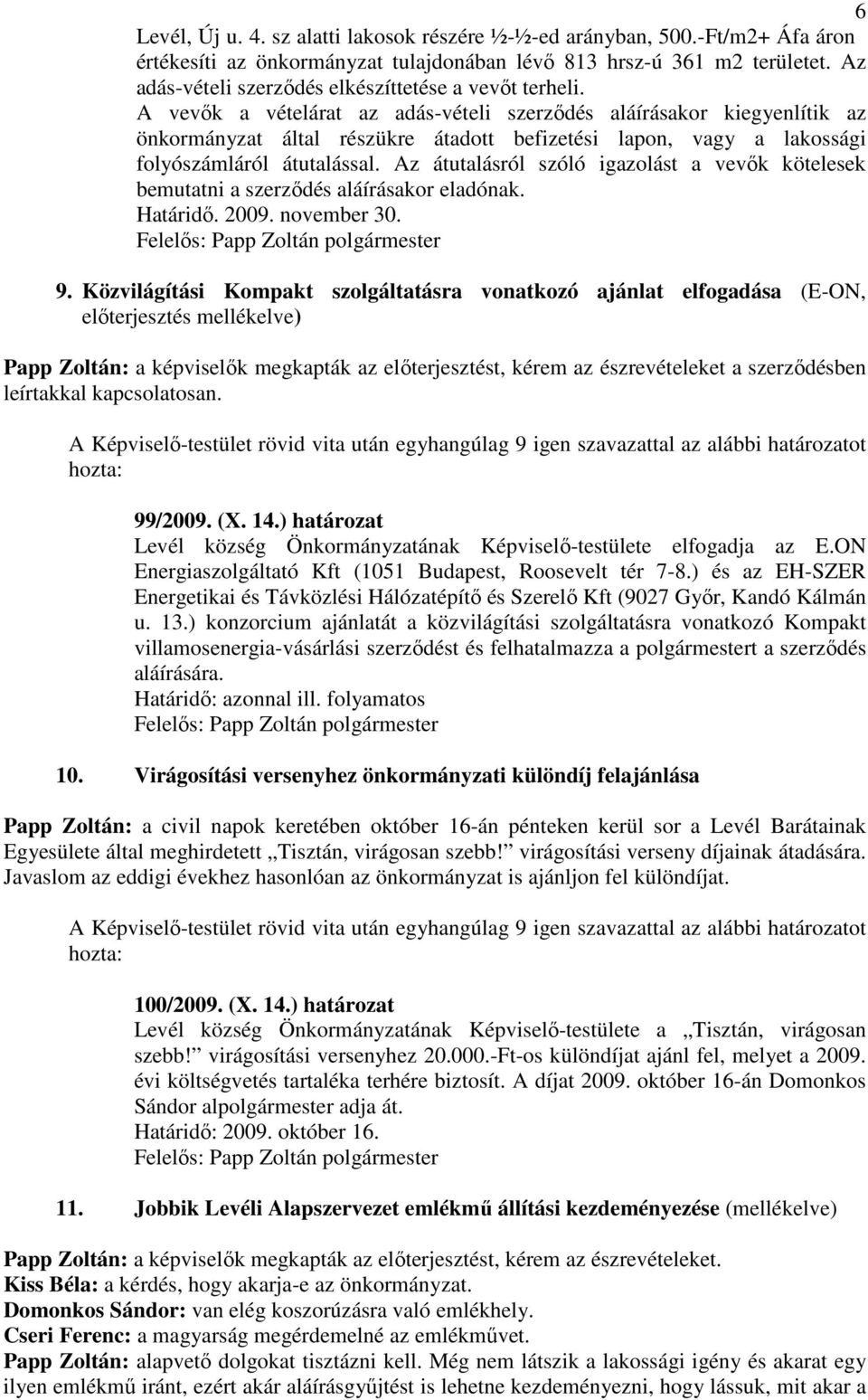 A vevık a vételárat az adás-vételi szerzıdés aláírásakor kiegyenlítik az önkormányzat által részükre átadott befizetési lapon, vagy a lakossági folyószámláról átutalással.