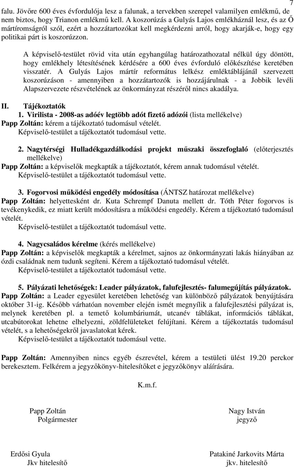 A képviselı-testület rövid vita után egyhangúlag határozathozatal nélkül úgy döntött, hogy emlékhely létesítésének kérdésére a 600 éves évforduló elıkészítése keretében visszatér.