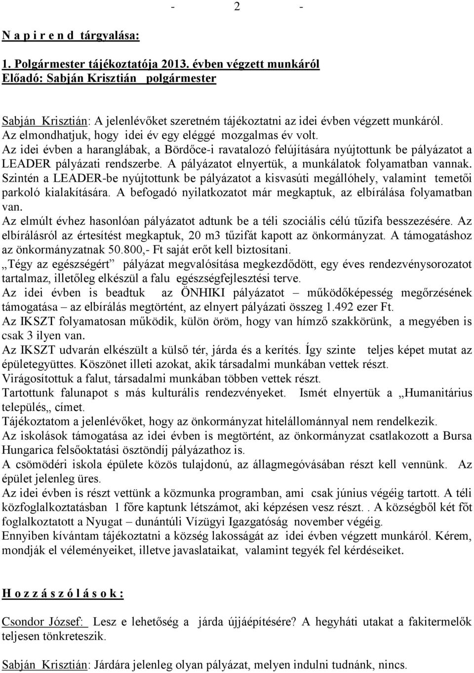 A pályázatot elnyertük, a munkálatok folyamatban vannak. Szintén a LEADER-be nyújtottunk be pályázatot a kisvasúti megállóhely, valamint temetői parkoló kialakítására.