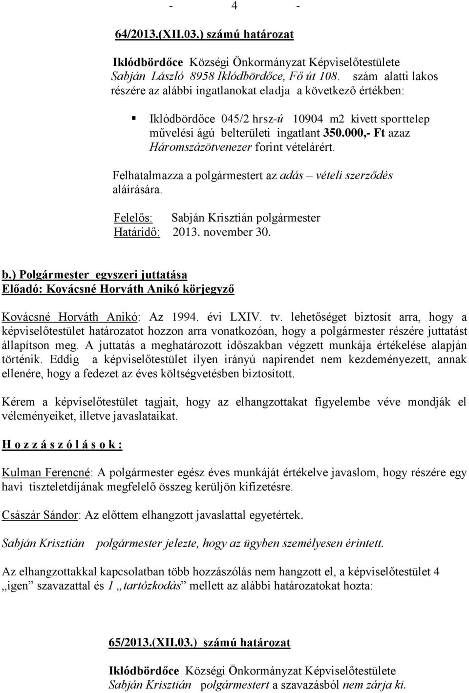 000,- Ft azaz Háromszázötvenezer forint vételárért. Felhatalmazza a polgármestert az adás vételi szerződés aláírására. Felelős: Sabján Krisztián polgármester Határidő: 2013. november 30. b.