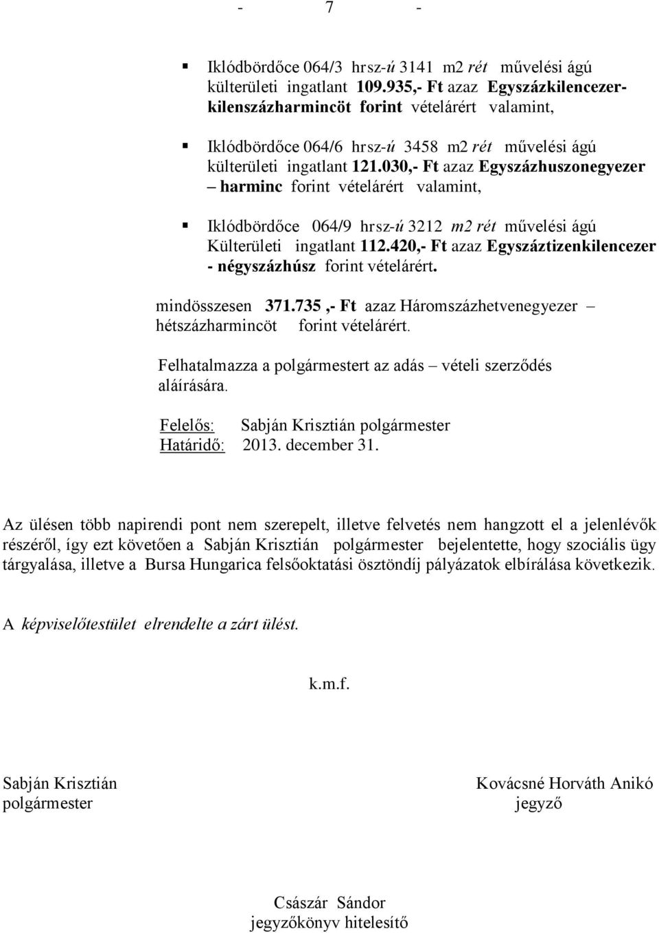 030,- Ft azaz Egyszázhuszonegyezer harminc forint vételárért valamint, Iklódbördőce 064/9 hrsz-ú 3212 m2 rét művelési ágú Külterületi ingatlant 112.