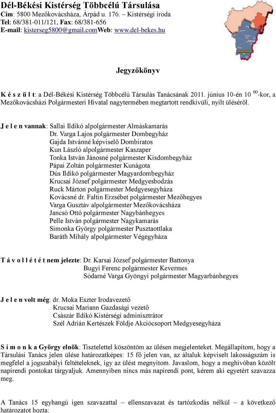 június 10-én 10 00 -kor, a Mezőkovácsházi Polgármesteri Hivatal nagytermében megtartott rendkívüli, nyílt üléséről. J e l e n vannak: Sallai Ildikó alpolgármester Almáskamarás Dr.