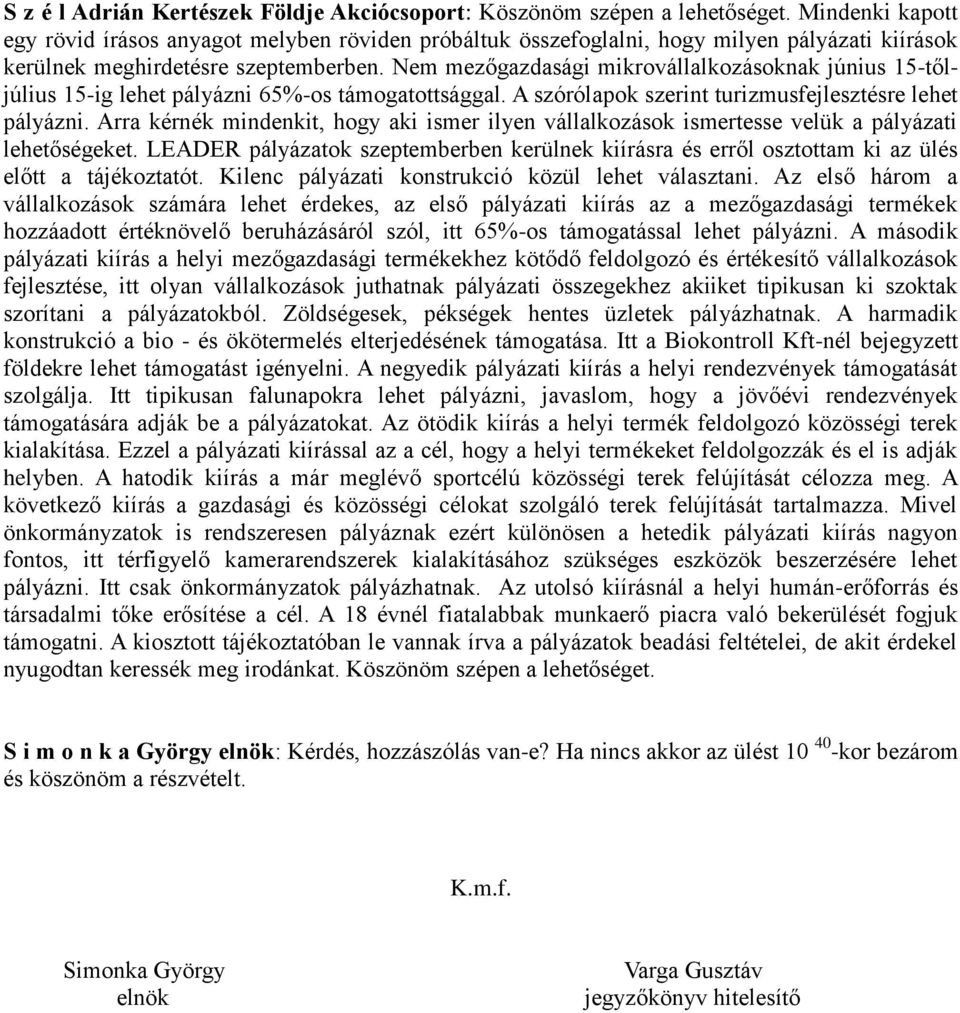 Nem mezőgazdasági mikrovállalkozásoknak június 15-tőljúlius 15-ig lehet pályázni 65%-os támogatottsággal. A szórólapok szerint turizmusfejlesztésre lehet pályázni.