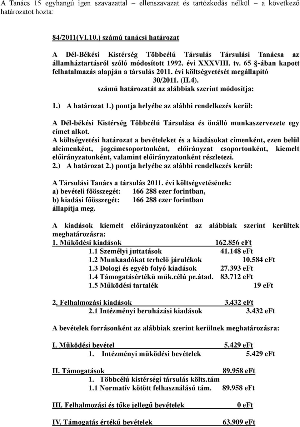 ) pontja helyébe az alábbi rendelkezés kerül: A Dél-békési Kistérség Többcélú Társulása és önálló munkaszervezete egy címet alkot.