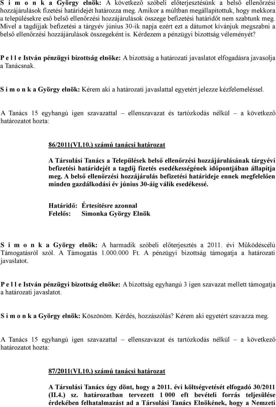 Mivel a tagdíjjak befizetési a tárgyév június 30-ik napja ezért ezt a dátumot kívánjuk megszabni a belső ellenőrzési hozzájárulások összegeként is. Kérdezem a pénzügyi bizottság véleményét?