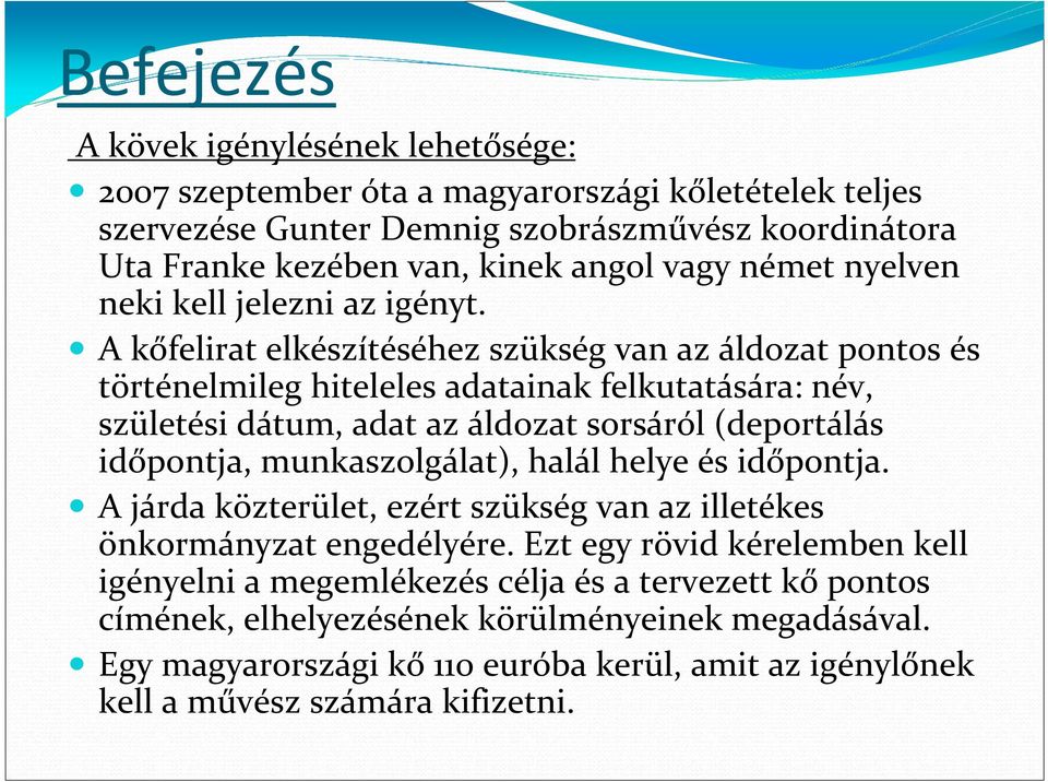 A kőfelirat elkészítéséhez szükség van az áldozat pontos és történelmileg hiteleles adatainak felkutatására: név, születési dátum, adat az áldozat sorsáról (deportálás időpontja,