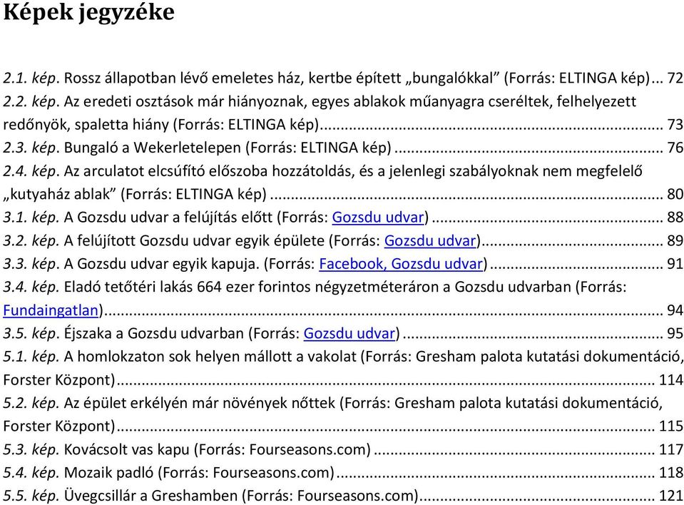 .. 80 3.1. kép. A Gozsdu udvar a felújítás előtt (Forrás: Gozsdu udvar)... 88 3.2. kép. A felújított Gozsdu udvar egyik épülete (Forrás: Gozsdu udvar)... 89 3.3. kép. A Gozsdu udvar egyik kapuja.