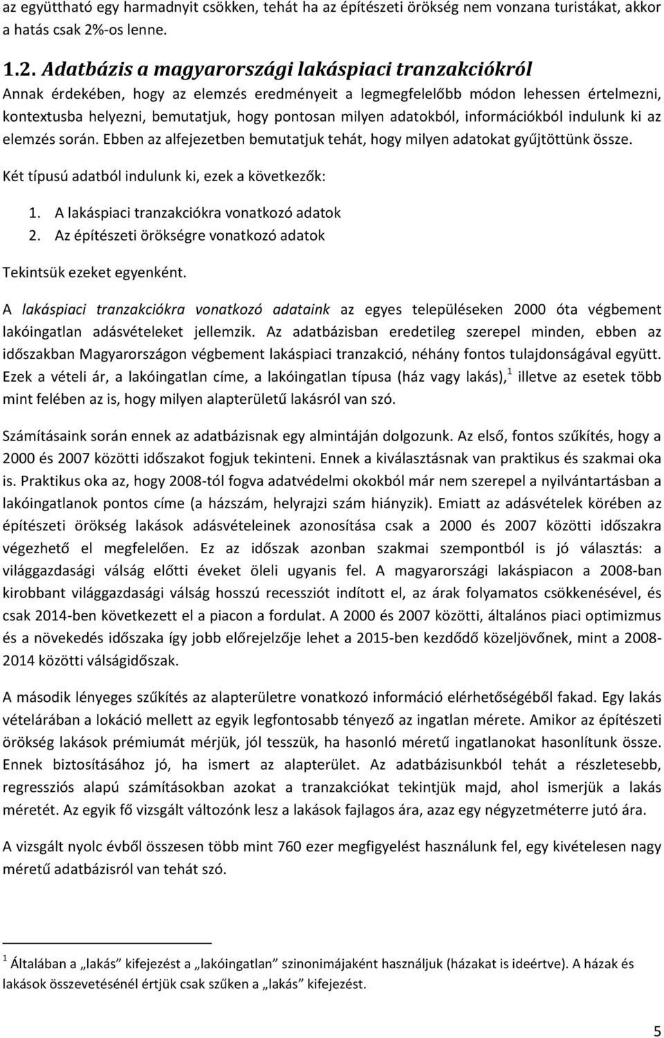 Adatbázis a magyarországi lakáspiaci tranzakciókról Annak érdekében, hogy az elemzés eredményeit a legmegfelelőbb módon lehessen értelmezni, kontextusba helyezni, bemutatjuk, hogy pontosan milyen