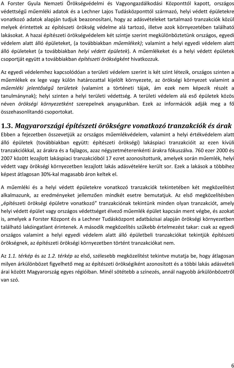 A hazai építészeti örökségvédelem két szintje szerint megkülönböztetünk országos, egyedi védelem alatt álló épületeket, (a továbbiakban műemlékek); valamint a helyi egyedi védelem alatt álló