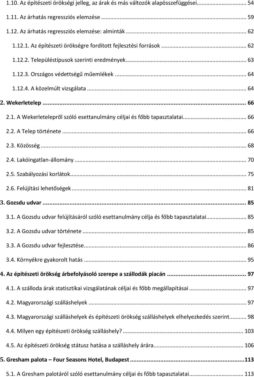 .. 66 2.2. A Telep története... 66 2.3. Közösség... 68 2.4. Lakóingatlan-állomány... 70 2.5. Szabályozási korlátok... 75 2.6. Felújítási lehetőségek... 81 