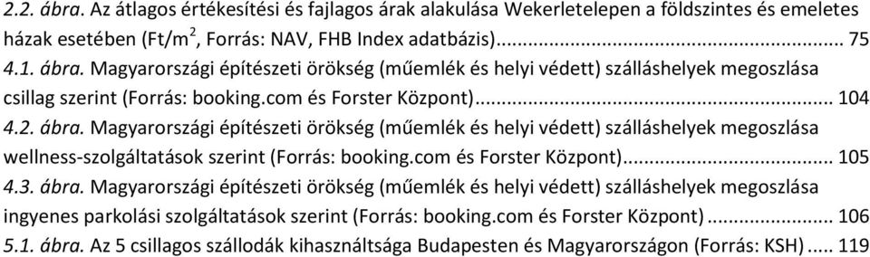 com és Forster Központ)... 105 4.3. ábra. Magyarországi építészeti örökség (műemlék és helyi védett) szálláshelyek megoszlása ingyenes parkolási szolgáltatások szerint (Forrás: booking.
