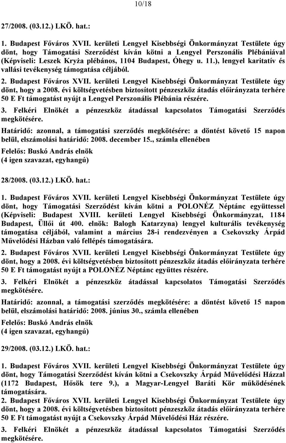 évi költségvetésben biztosított pénzeszköz átadás előirányzata terhére 50 E Ft támogatást nyújt a Lengyel Perszonális Plébánia részére. 3.