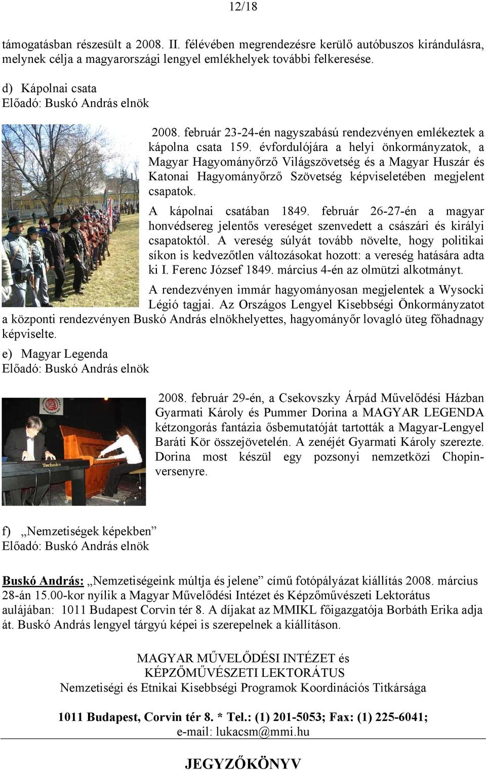 évfordulójára a helyi önkormányzatok, a Magyar Hagyományőrző Világszövetség és a Magyar Huszár és Katonai Hagyományőrző Szövetség képviseletében megjelent csapatok. A kápolnai csatában 1849.