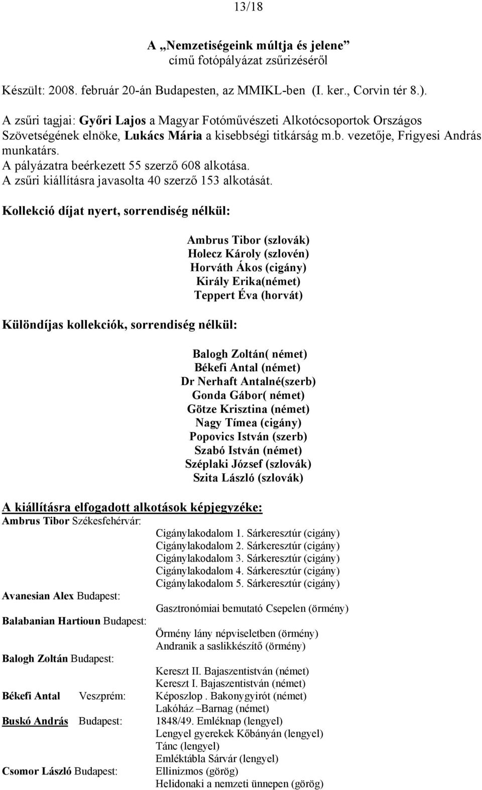 A pályázatra beérkezett 55 szerző 608 alkotása. A zsűri kiállításra javasolta 40 szerző 153 alkotását.