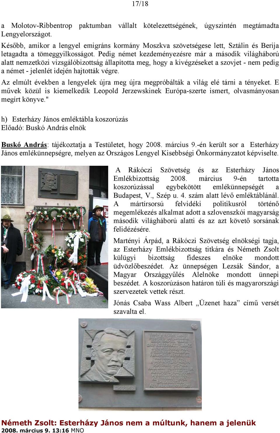 Pedig német kezdeményezésre már a második világháború alatt nemzetközi vizsgálóbizottság állapította meg, hogy a kivégzéseket a szovjet - nem pedig a német - jelenlét idején hajtották végre.