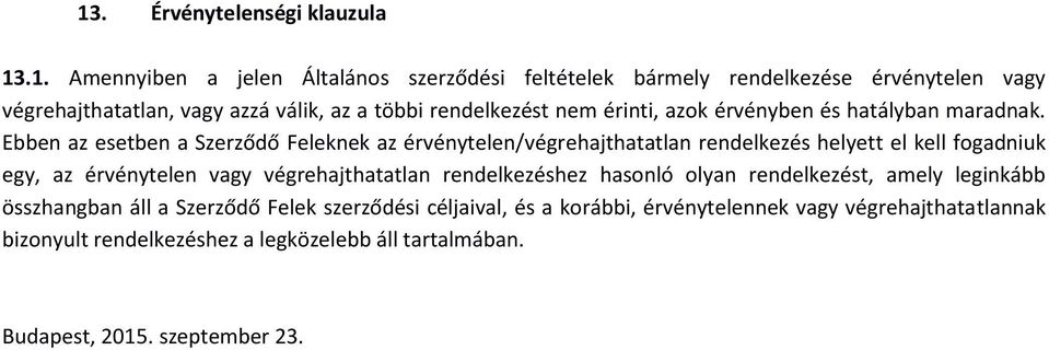 Ebben az esetben a Szerződő Feleknek az érvénytelen/végrehajthatatlan rendelkezés helyett el kell fogadniuk egy, az érvénytelen vagy végrehajthatatlan