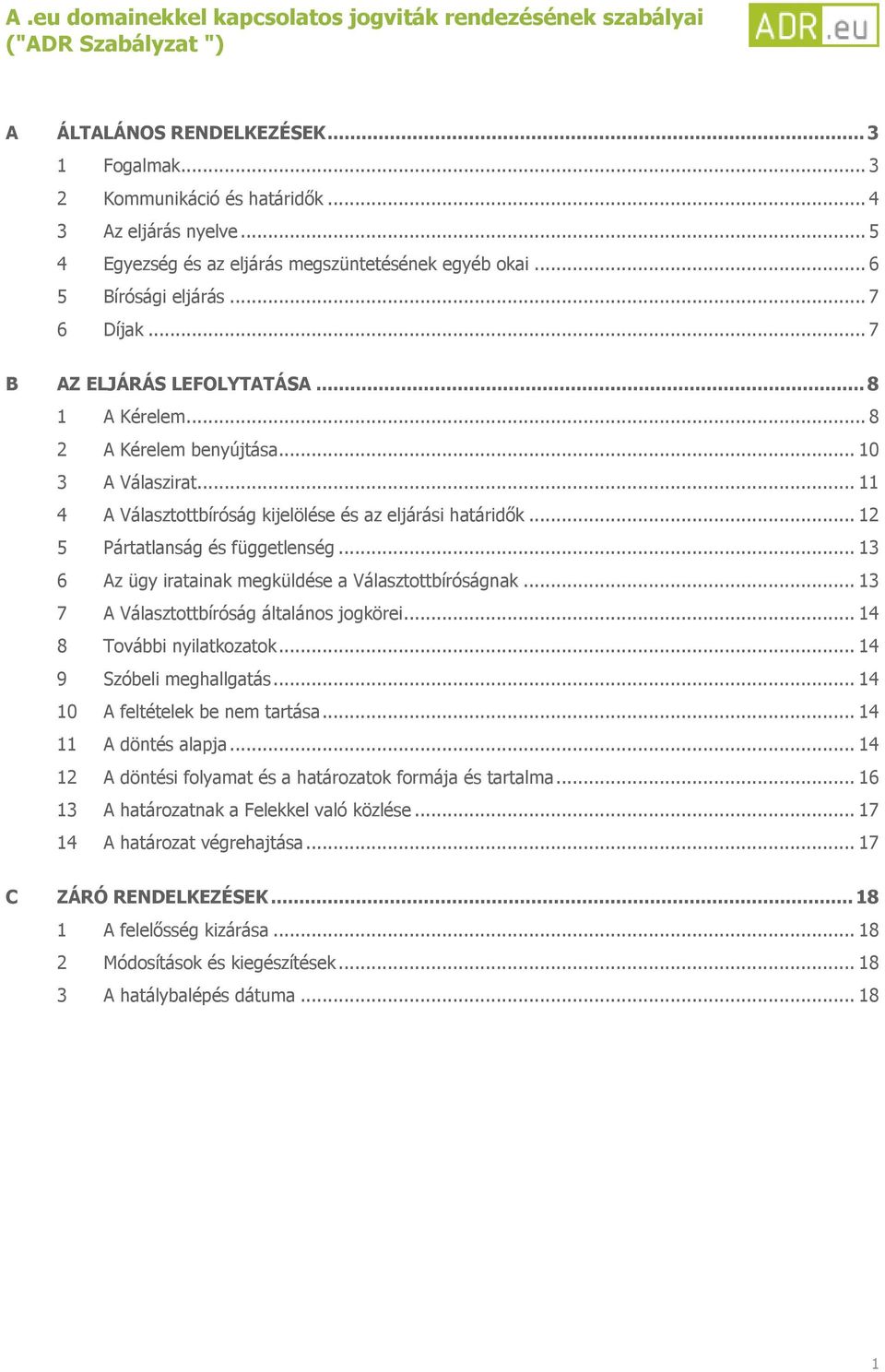 .. 13 6 Az ügy iratainak megküldése a Választottbíróságnak... 13 7 A Választottbíróság általános jogkörei... 14 8 További nyilatkozatok... 14 9 Szóbeli meghallgatás... 14 10 A feltételek be nem tartása.