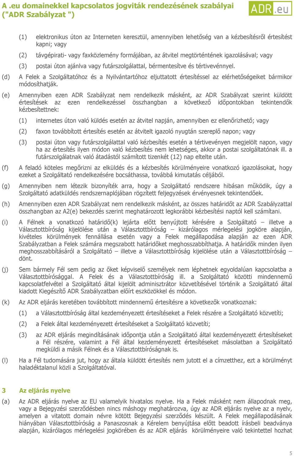 A Felek a Szolgáltatóhoz és a Nyilvántartóhoz eljuttatott értesítéssel az elérhetőségeiket bármikor módosíthatják.