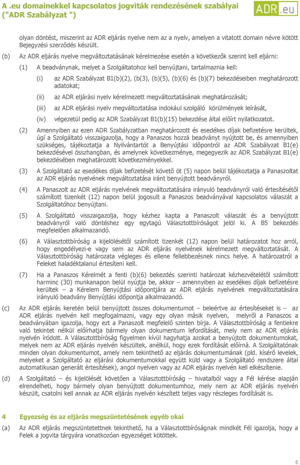 ADR Szabályzat B1(2), (b(3), (5), (6) és (7) bekezdéseiben meghatározott adatokat; az ADR eljárási nyelv kérelmezett megváltoztatásának meghatározását; az ADR eljárási nyelv megváltoztatása indokául