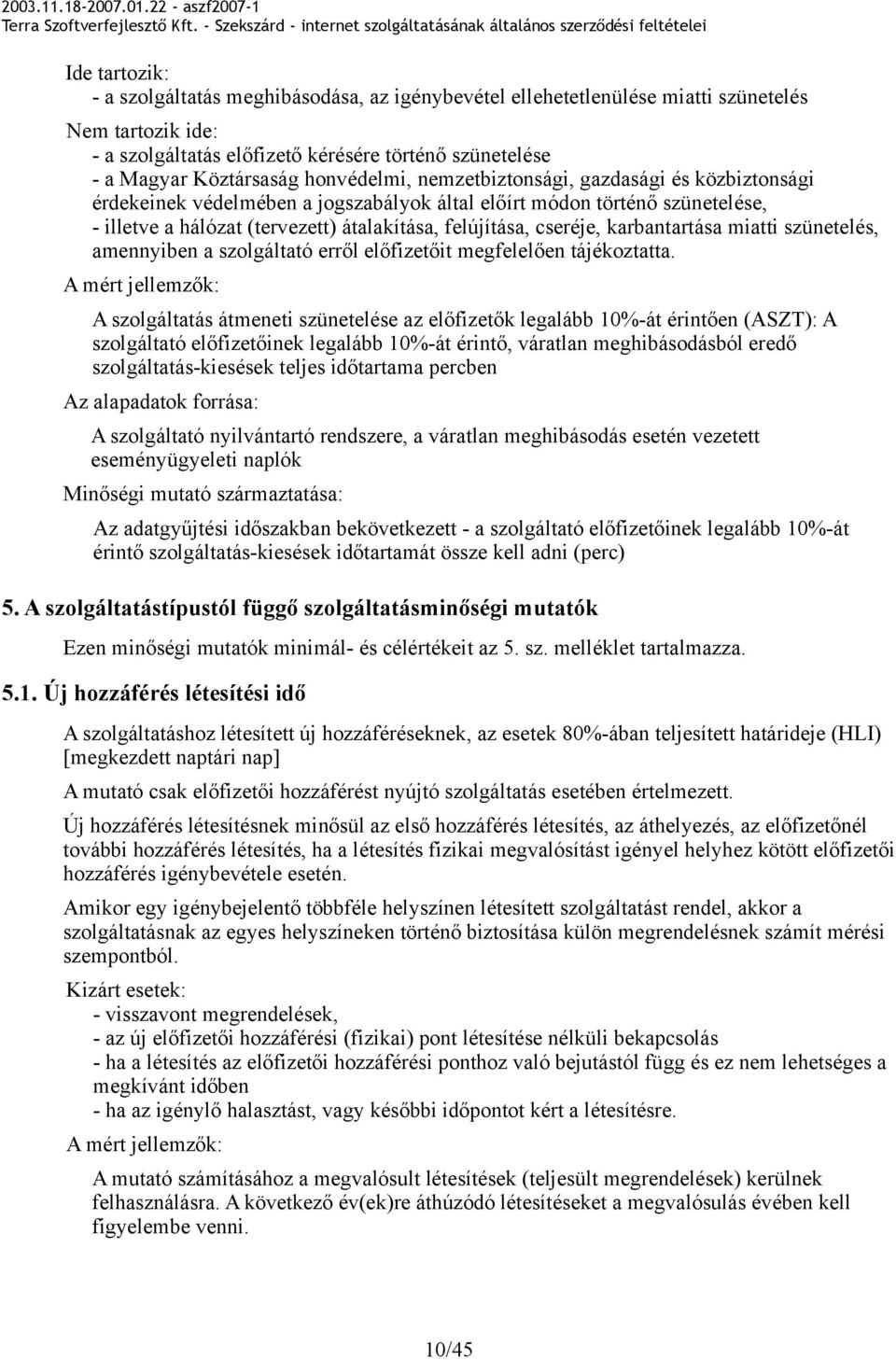 karbantartása miatti szünetelés, amennyiben a szolgáltató erről előfizetőit megfelelően tájékoztatta.