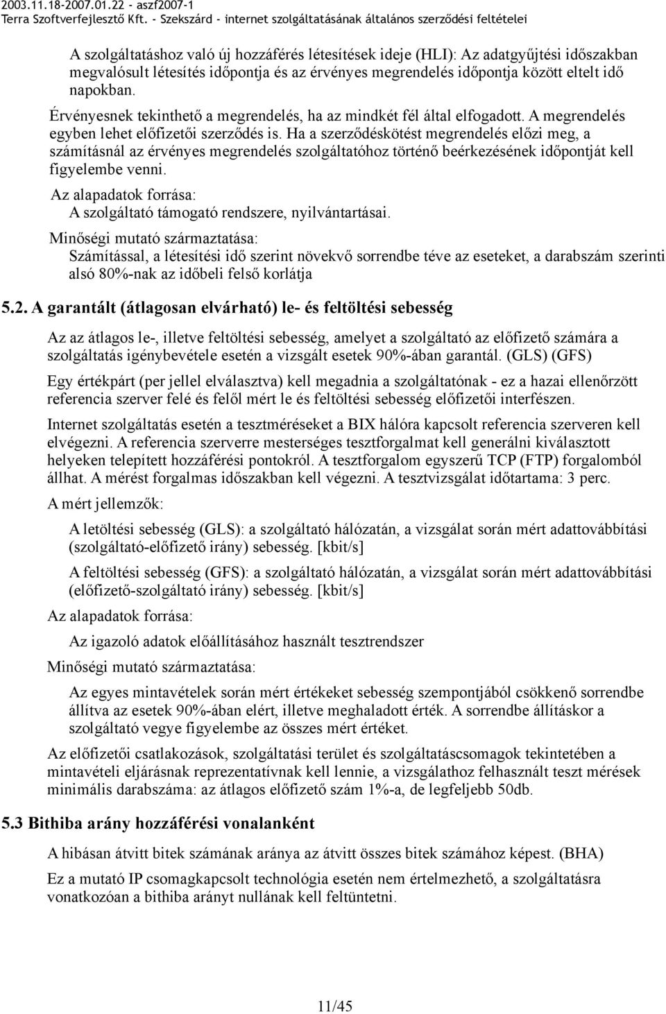 Ha a szerződéskötést megrendelés előzi meg, a számításnál az érvényes megrendelés szolgáltatóhoz történő beérkezésének időpontját kell figyelembe venni.