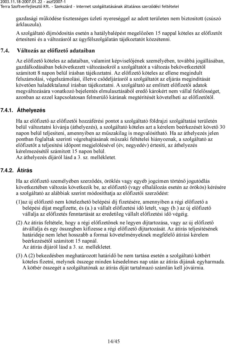 Változás az előfizető adataiban Az előfizető köteles az adataiban, valamint képviselőjének személyében, továbbá jogállásában, gazdálkodásában bekövetkezett változásokról a szolgáltatót a változás