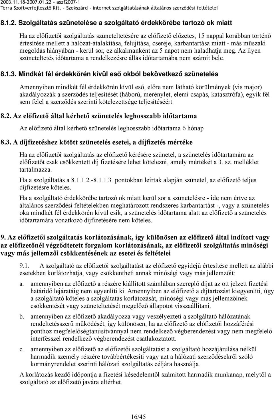 hálózat-átalakítása, felújítása, cseréje, karbantartása miatt - más műszaki megoldás hiányában - kerül sor, ez alkalmanként az 5 napot nem haladhatja meg.