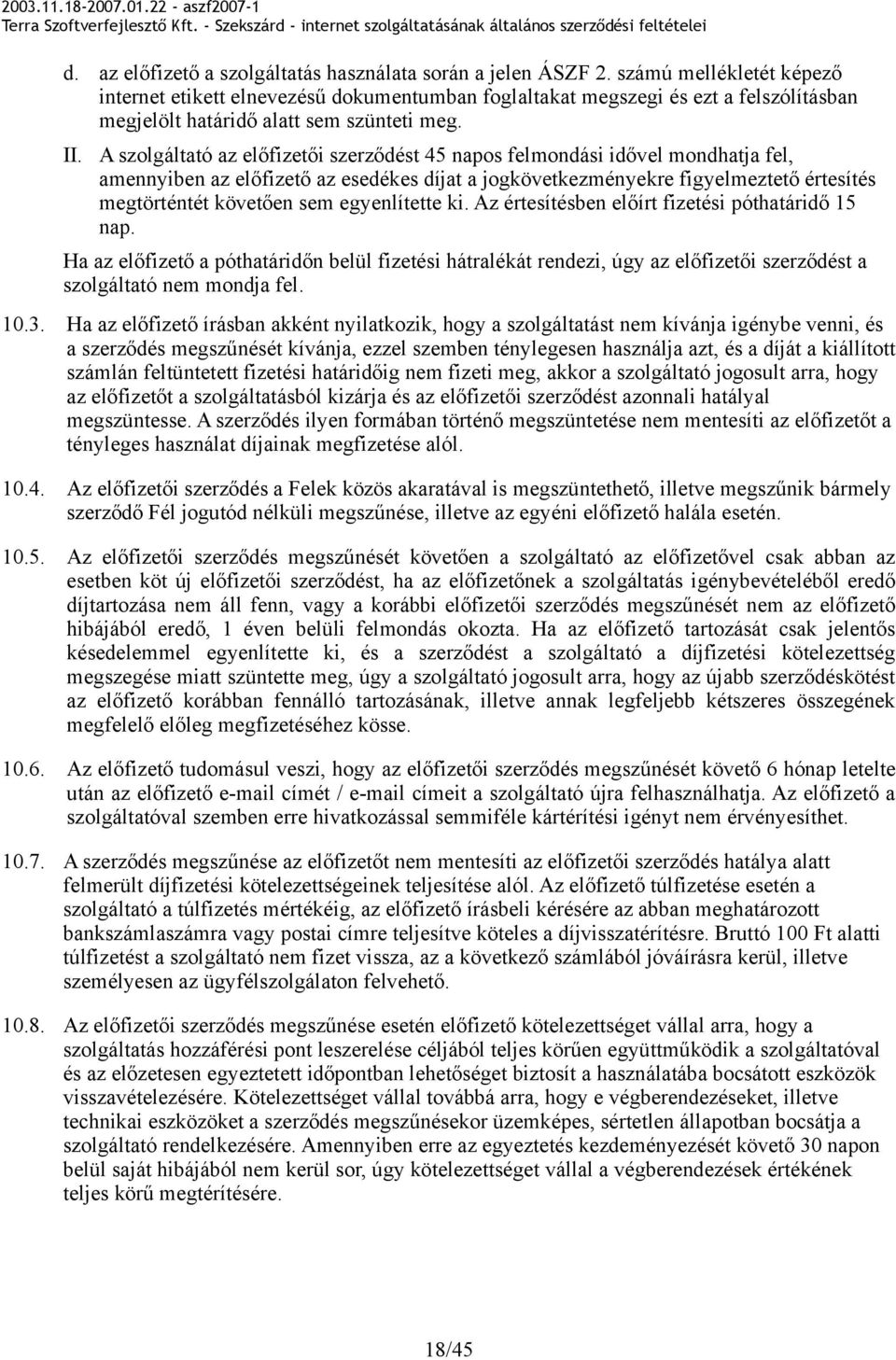 A szolgáltató az előfizetői szerződést 45 napos felmondási idővel mondhatja fel, amennyiben az előfizető az esedékes díjat a jogkövetkezményekre figyelmeztető értesítés megtörténtét követően sem