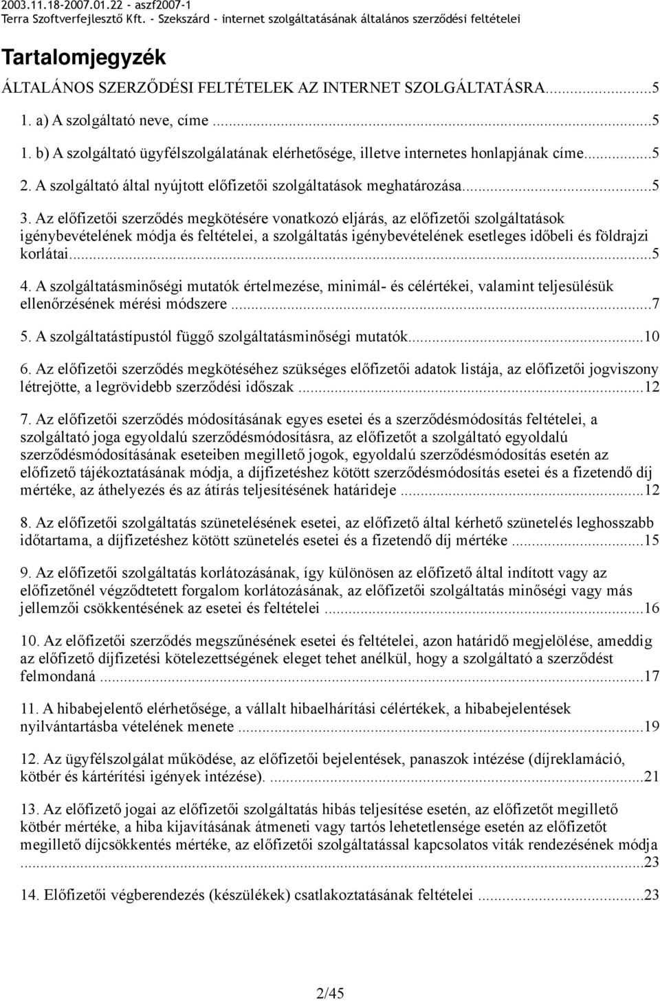 Az előfizetői szerződés megkötésére vonatkozó eljárás, az előfizetői szolgáltatások igénybevételének módja és feltételei, a szolgáltatás igénybevételének esetleges időbeli és földrajzi korlátai...5 4.