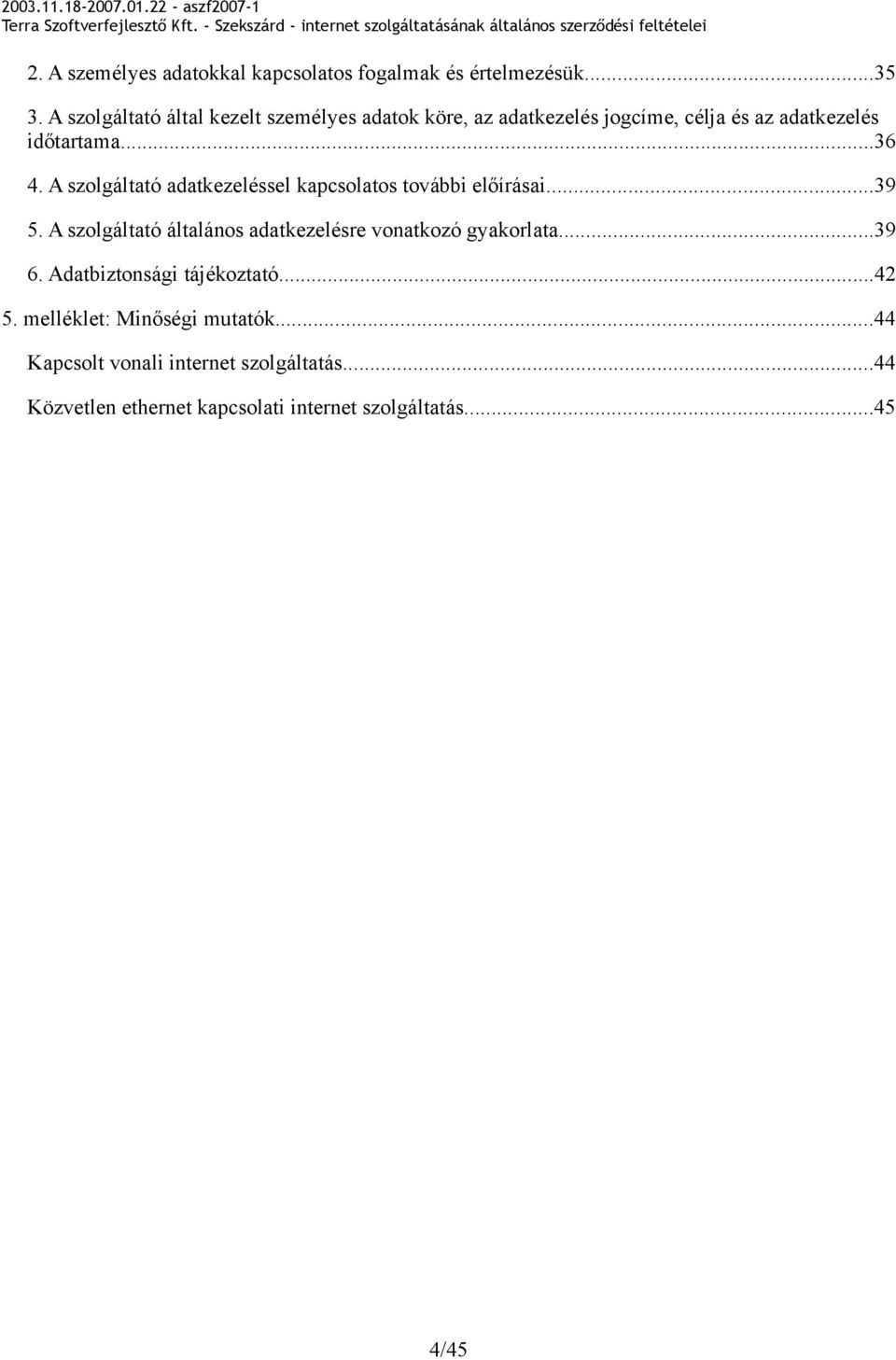 A szolgáltató adatkezeléssel kapcsolatos további előírásai...39 5.