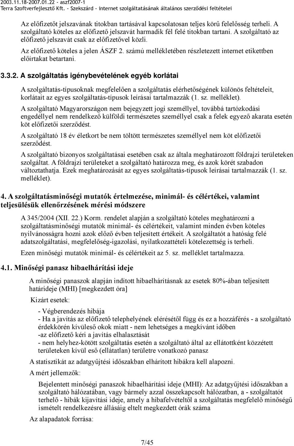 számú mellékletében részletezett internet etikettben előírtakat betartani. 3.3.2.