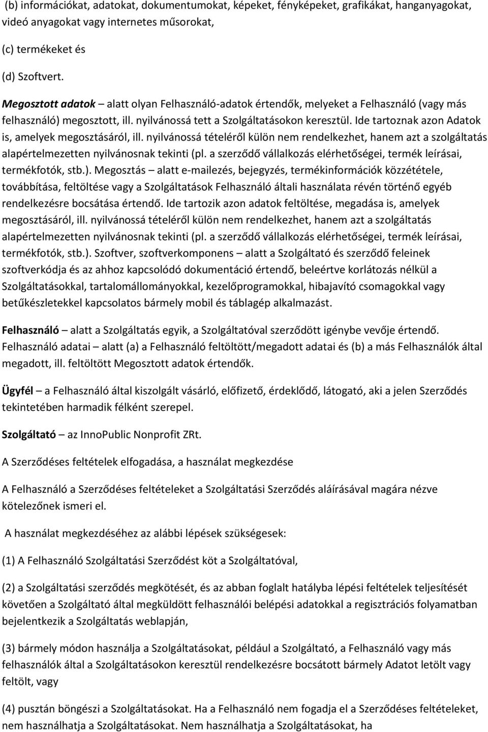 Ide tartoznak azon Adatok is, amelyek megosztásáról, ill. nyilvánossá tételéről külön nem rendelkezhet, hanem azt a szolgáltatás alapértelmezetten nyilvánosnak tekinti (pl.