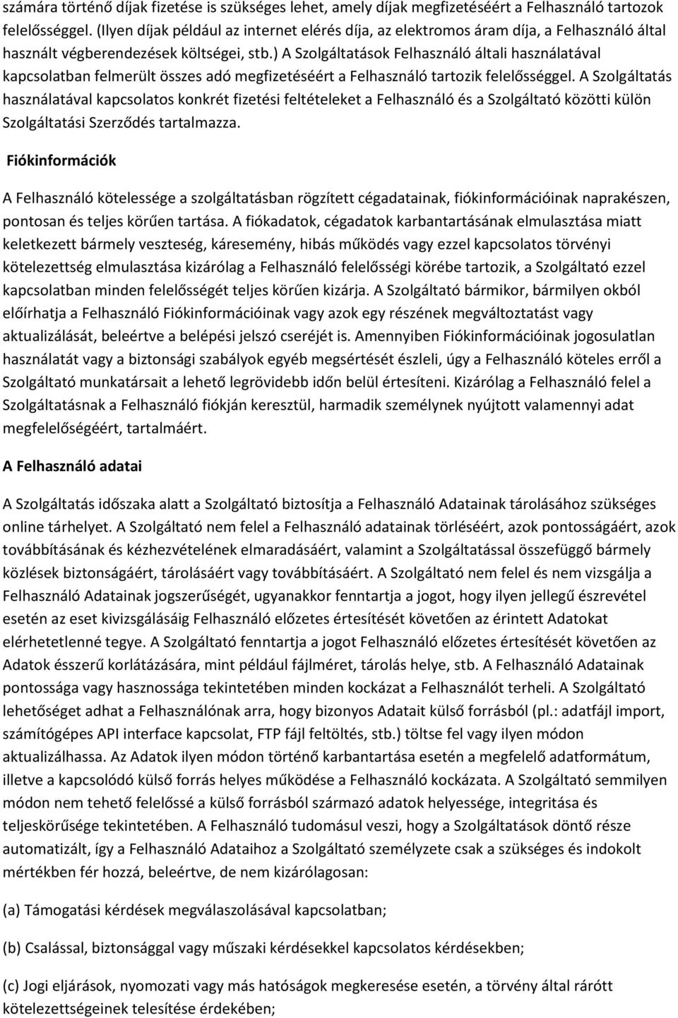 ) A Szolgáltatások Felhasználó általi használatával kapcsolatban felmerült összes adó megfizetéséért a Felhasználó tartozik felelősséggel.