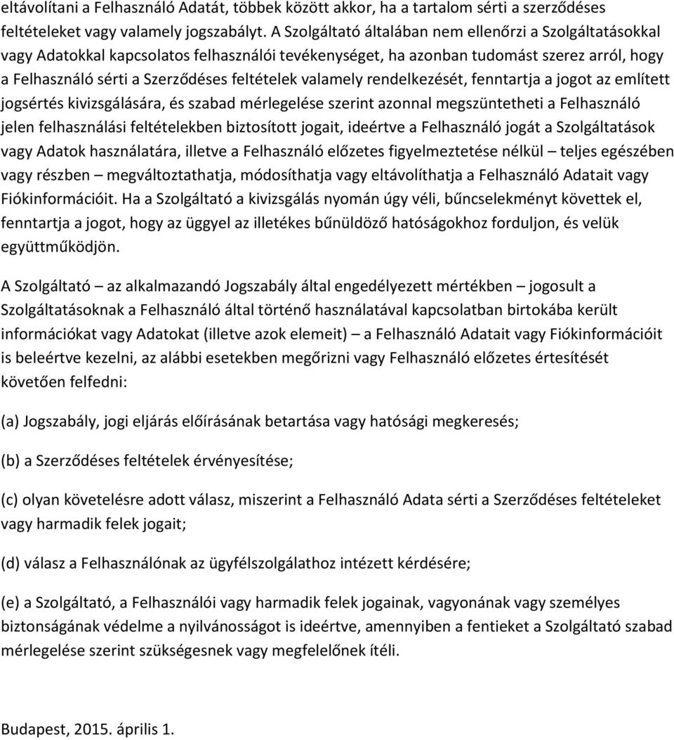 valamely rendelkezését, fenntartja a jogot az említett jogsértés kivizsgálására, és szabad mérlegelése szerint azonnal megszüntetheti a Felhasználó jelen felhasználási feltételekben biztosított